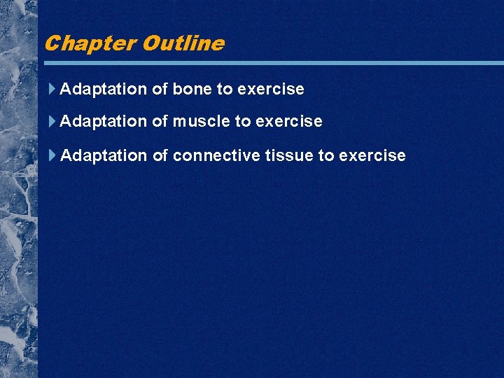 Chapter Outline Adaptation of bone to exercise Adaptation of muscle to exercise Adaptation of