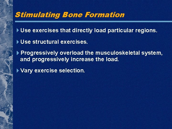 Stimulating Bone Formation Use exercises that directly load particular regions. Use structural exercises. Progressively