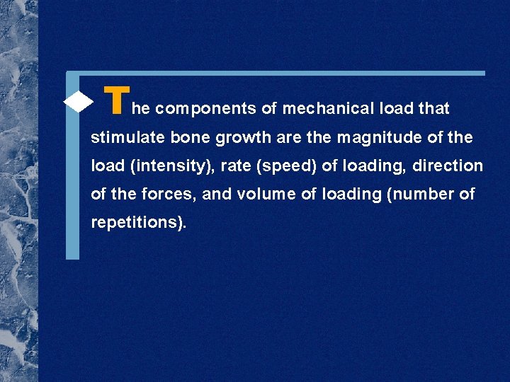  The components of mechanical load that stimulate bone growth are the magnitude of