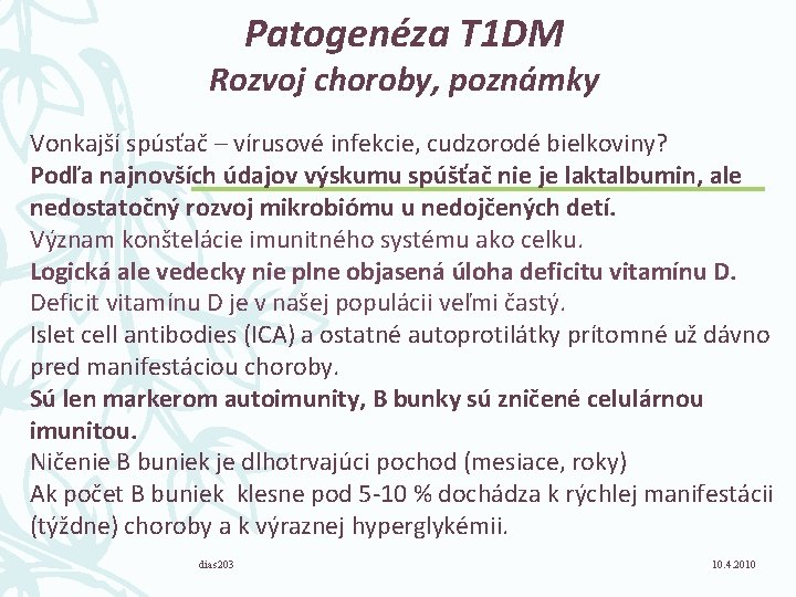 Patogenéza T 1 DM Rozvoj choroby, poznámky Vonkajší spúsťač – vírusové infekcie, cudzorodé bielkoviny?