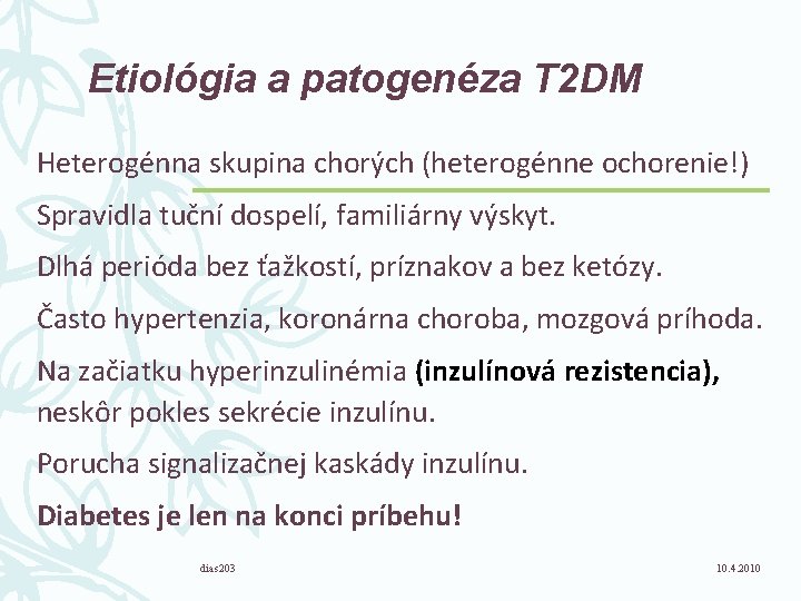 Etiológia a patogenéza T 2 DM Heterogénna skupina chorých (heterogénne ochorenie!) Spravidla tuční dospelí,