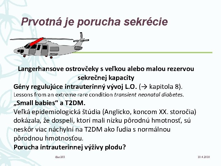 Prvotná je porucha sekrécie Langerhansove ostrovčeky s veľkou alebo malou rezervou sekrečnej kapacity Gény