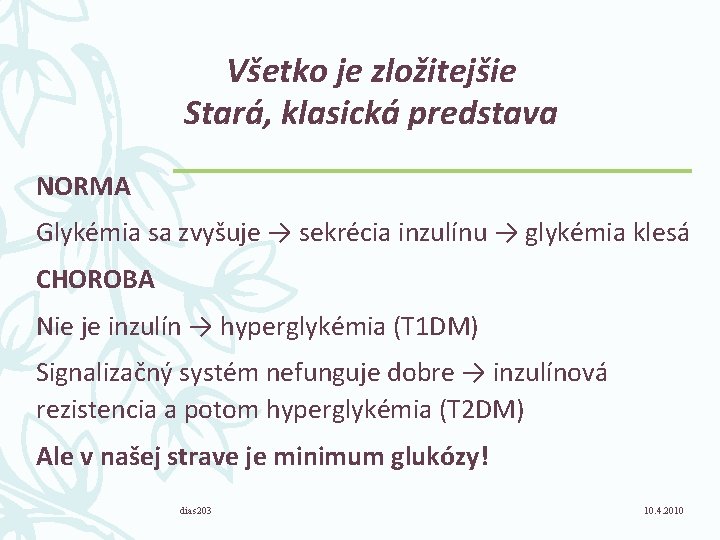 Všetko je zložitejšie Stará, klasická predstava NORMA Glykémia sa zvyšuje → sekrécia inzulínu →
