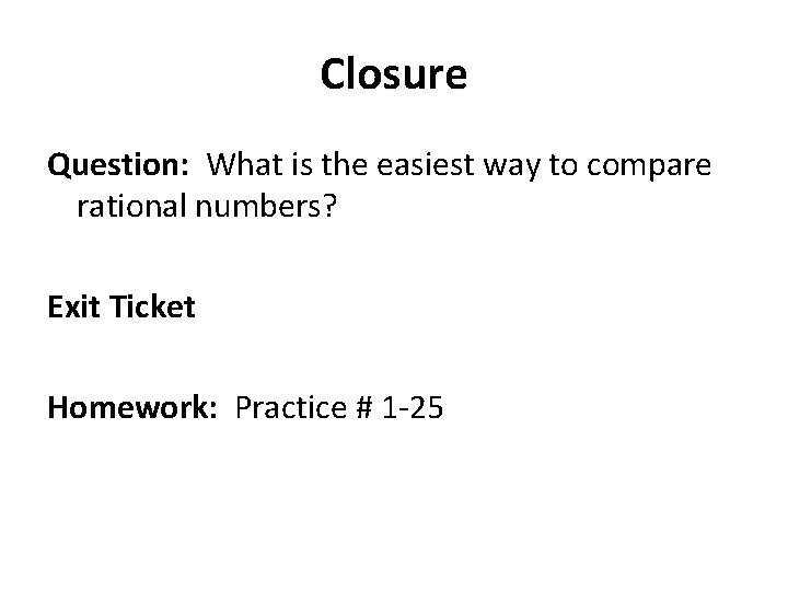 Closure Question: What is the easiest way to compare rational numbers? Exit Ticket Homework: