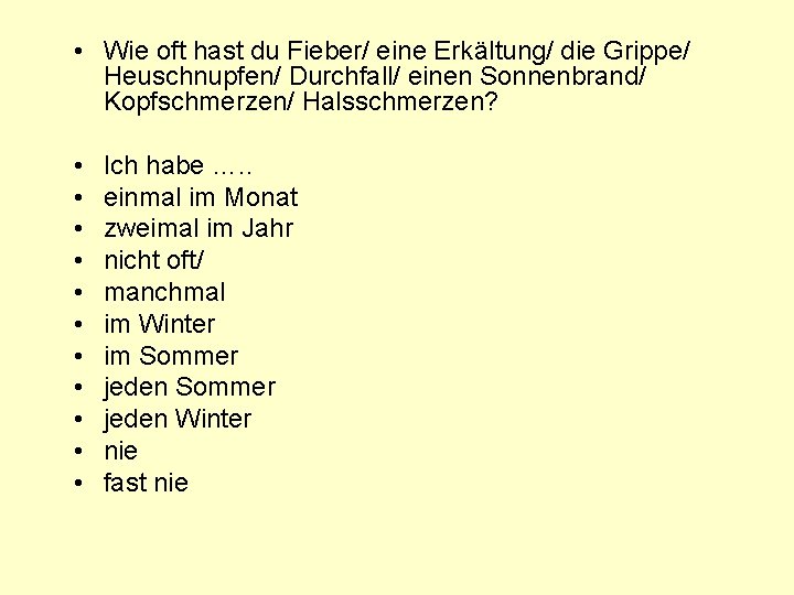  • Wie oft hast du Fieber/ eine Erkältung/ die Grippe/ Heuschnupfen/ Durchfall/ einen