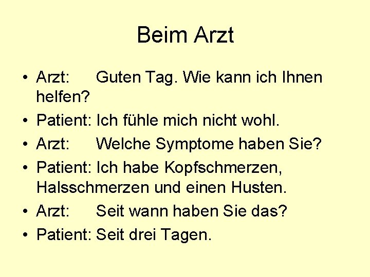 Beim Arzt • Arzt: Guten Tag. Wie kann ich Ihnen helfen? • Patient: Ich