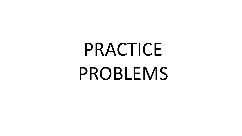 PRACTICE PROBLEMS 