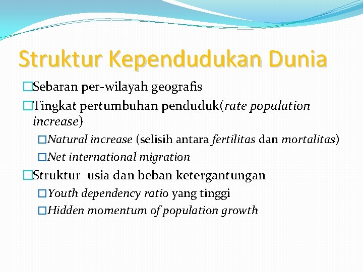 Struktur Kependudukan Dunia �Sebaran per-wilayah geografis �Tingkat pertumbuhan penduduk(rate population increase) �Natural increase (selisih