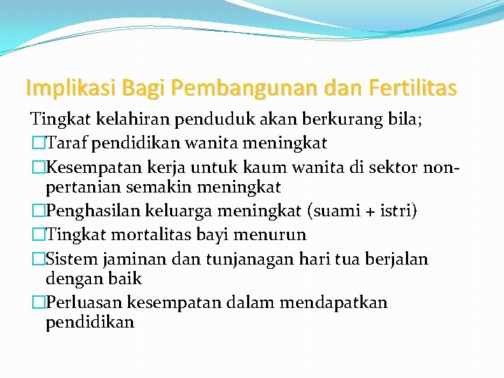 Implikasi Bagi Pembangunan dan Fertilitas Tingkat kelahiran penduduk akan berkurang bila; �Taraf pendidikan wanita
