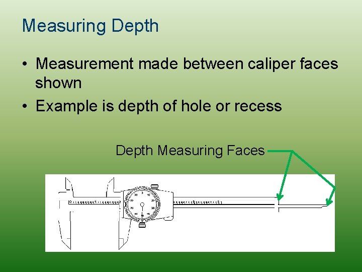Measuring Depth • Measurement made between caliper faces shown • Example is depth of