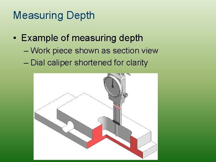 Measuring Depth • Example of measuring depth – Work piece shown as section view