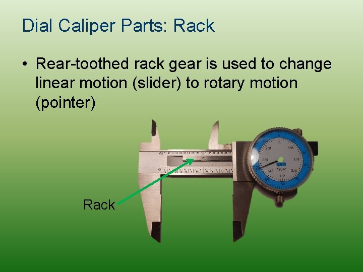 Dial Caliper Parts: Rack • Rear-toothed rack gear is used to change linear motion