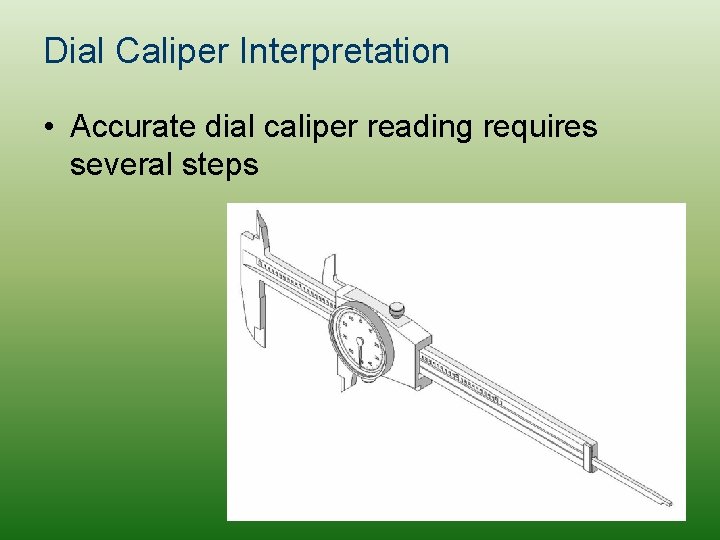 Dial Caliper Interpretation • Accurate dial caliper reading requires several steps 