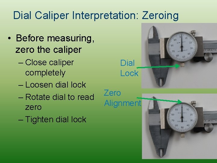 Dial Caliper Interpretation: Zeroing • Before measuring, zero the caliper – Close caliper completely