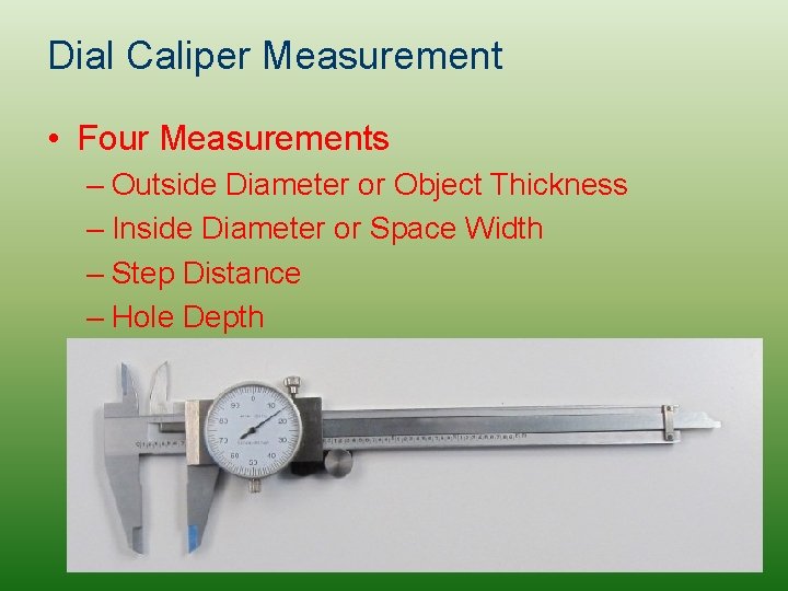 Dial Caliper Measurement • Four Measurements – Outside Diameter or Object Thickness – Inside