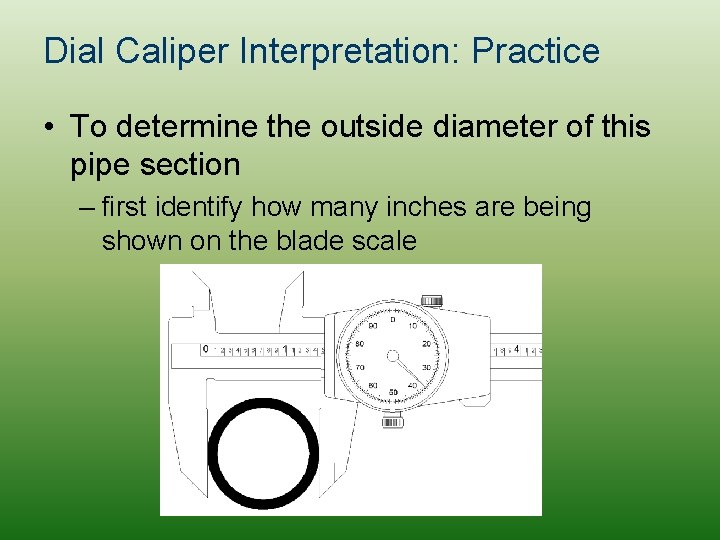 Dial Caliper Interpretation: Practice • To determine the outside diameter of this pipe section