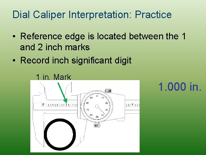 Dial Caliper Interpretation: Practice • Reference edge is located between the 1 and 2