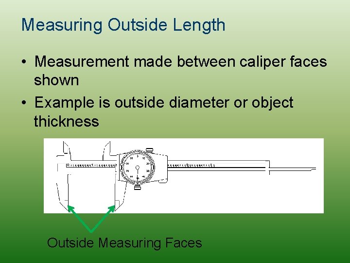 Measuring Outside Length • Measurement made between caliper faces shown • Example is outside