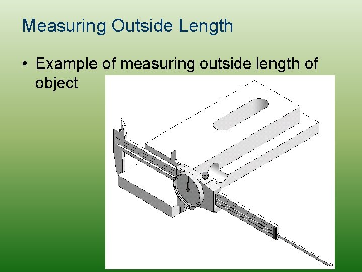 Measuring Outside Length • Example of measuring outside length of object 