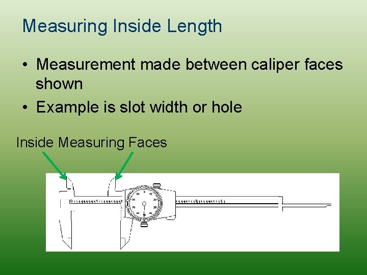 Measuring Inside Length • Measurement made between caliper faces shown • Example is slot