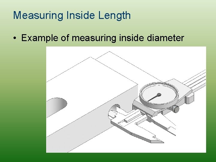 Measuring Inside Length • Example of measuring inside diameter 