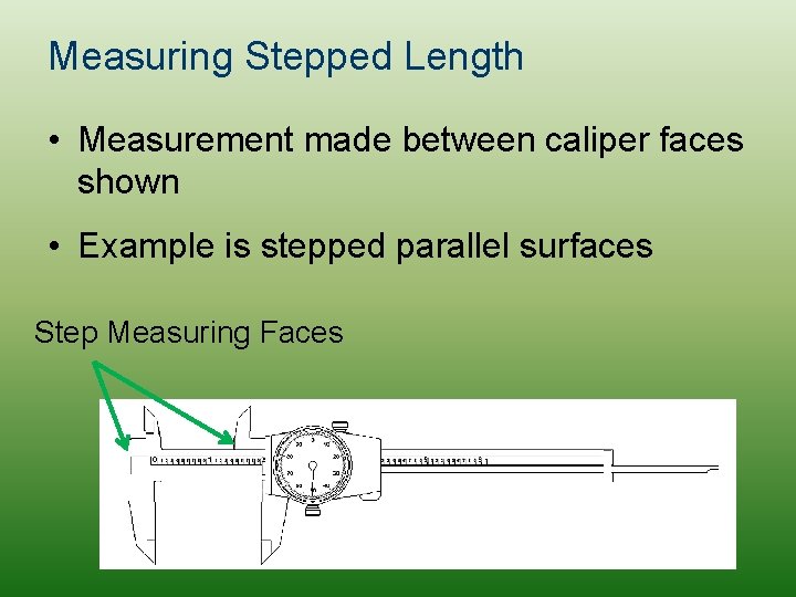 Measuring Stepped Length • Measurement made between caliper faces shown • Example is stepped