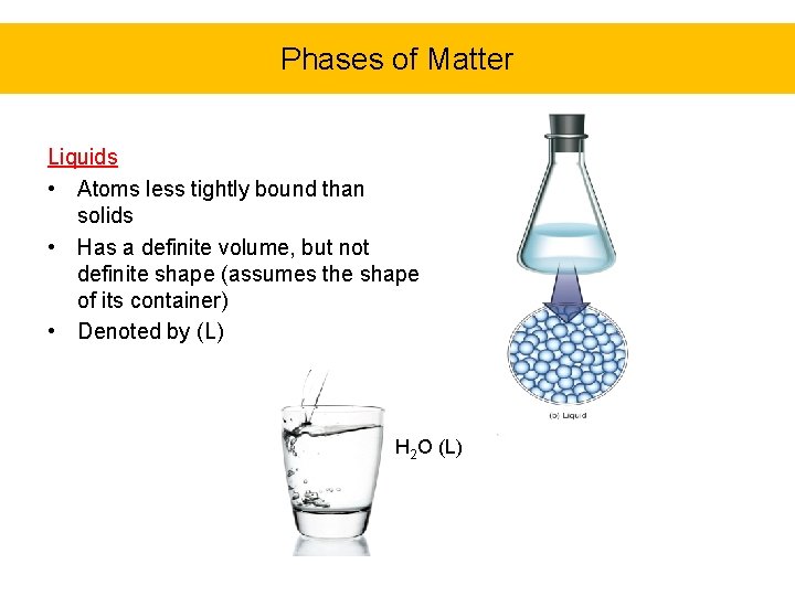 Phases of Matter Liquids • Atoms less tightly bound than solids • Has a