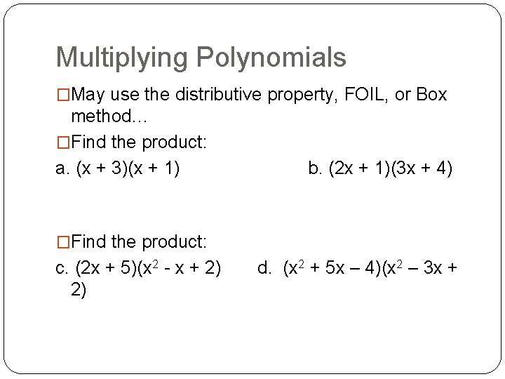 Multiplying Polynomials �May use the distributive property, FOIL, or Box method… �Find the product: