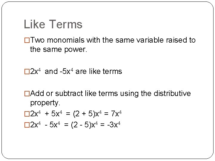 Like Terms �Two monomials with the same variable raised to the same power. �