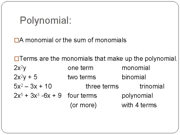 Polynomial: �A monomial or the sum of monomials �Terms are the monomials that make