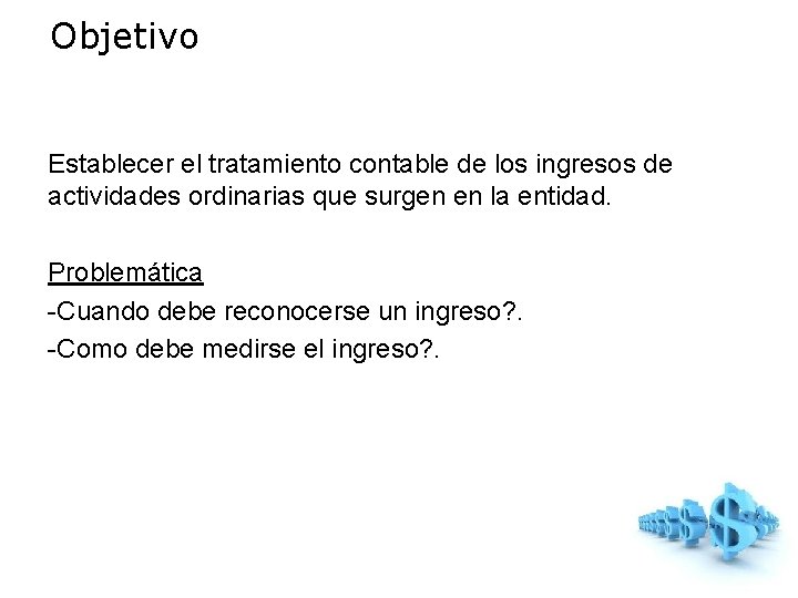 Objetivo Establecer el tratamiento contable de los ingresos de actividades ordinarias que surgen en