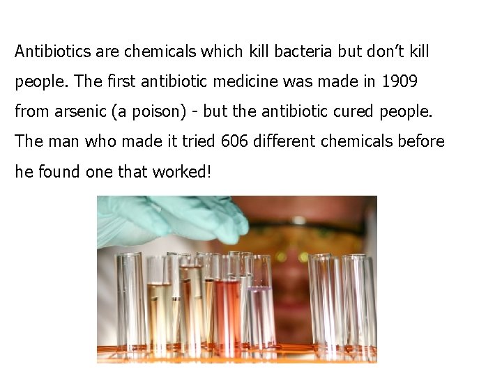 Antibiotics are chemicals which kill bacteria but don’t kill people. The first antibiotic medicine