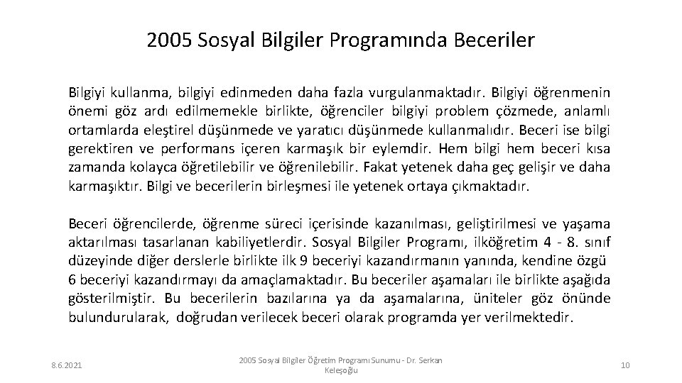 2005 Sosyal Bilgiler Programında Beceriler Bilgiyi kullanma, bilgiyi edinmeden daha fazla vurgulanmaktadır. Bilgiyi öğrenmenin