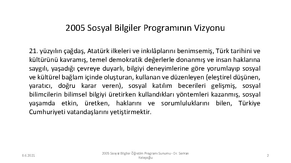 2005 Sosyal Bilgiler Programının Vizyonu 21. yüzyılın çağdaş, Atatürk ilkeleri ve inkılâplarını benimsemiş, Türk