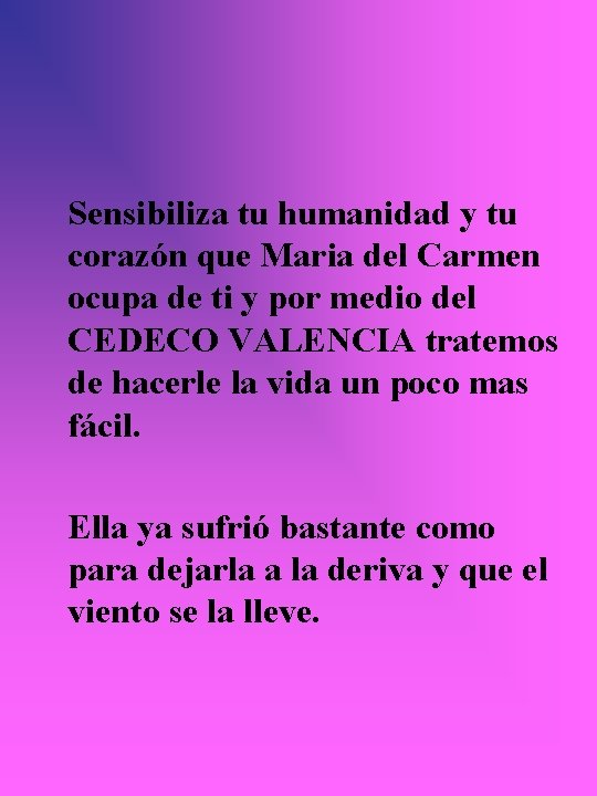 Sensibiliza tu humanidad y tu corazón que Maria del Carmen ocupa de ti y