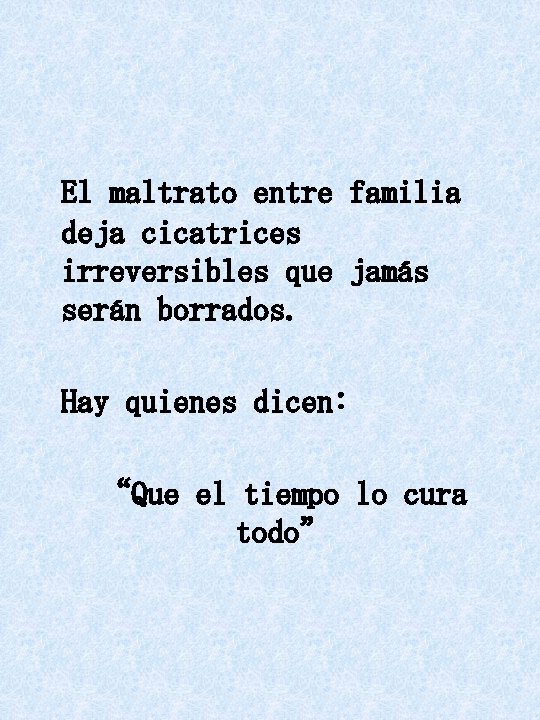 El maltrato entre familia deja cicatrices irreversibles que jamás serán borrados. Hay quienes dicen: