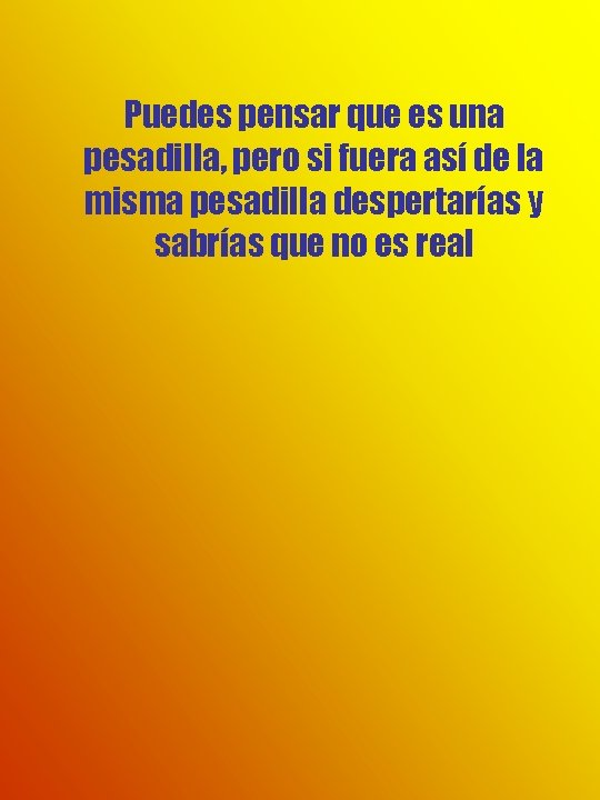 Puedes pensar que es una pesadilla, pero si fuera así de la misma pesadilla