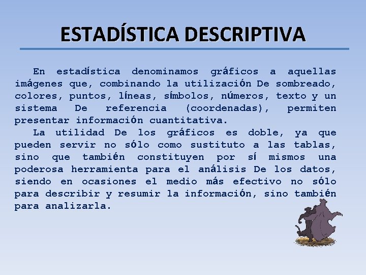 ESTADÍSTICA DESCRIPTIVA En estadística denominamos gráficos a aquellas imágenes que, combinando la utilización De