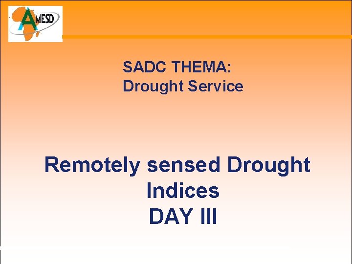 SADC THEMA: Drought Service Remotely sensed Drought Indices DAY III 