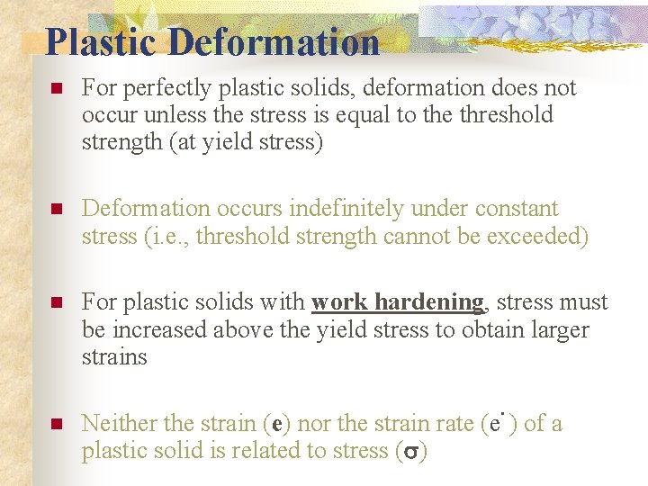 Plastic Deformation n For perfectly plastic solids, deformation does not occur unless the stress
