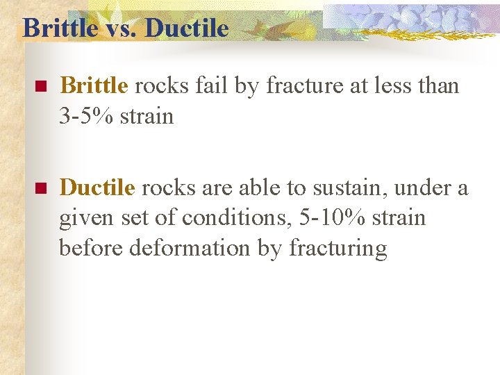 Brittle vs. Ductile n Brittle rocks fail by fracture at less than 3 -5%