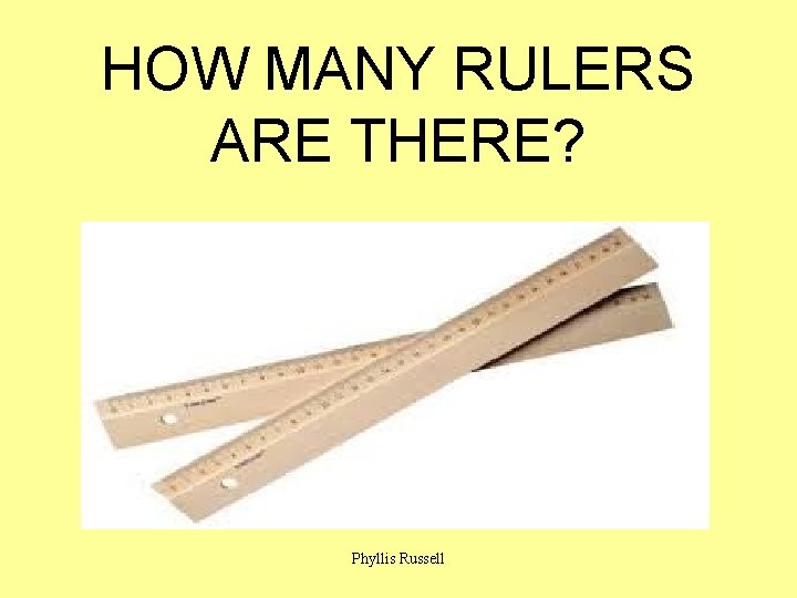 HOW MANY RULERS ARE THERE? Phyllis Russell 