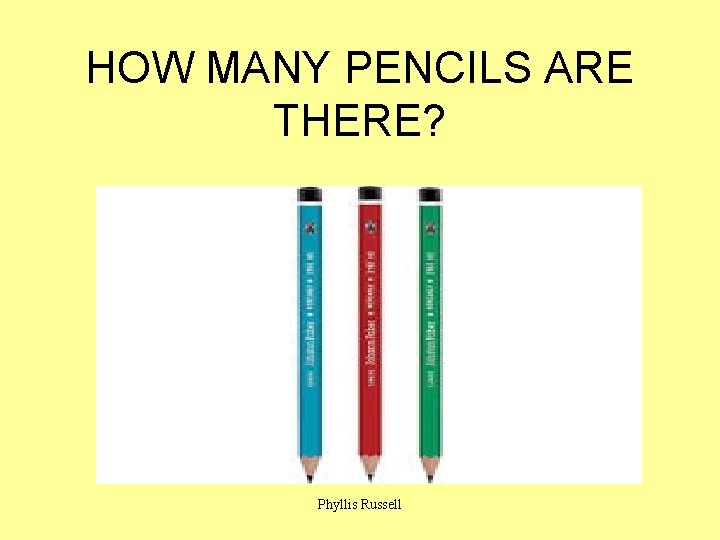 HOW MANY PENCILS ARE THERE? Phyllis Russell 