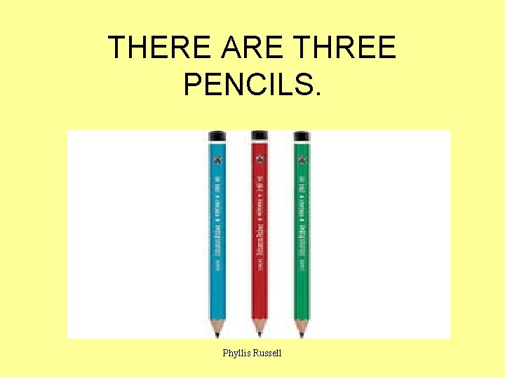 THERE ARE THREE PENCILS. Phyllis Russell 