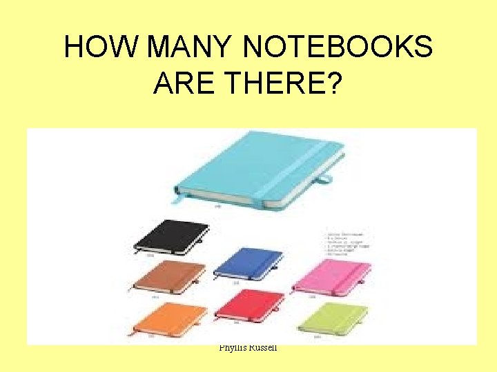 HOW MANY NOTEBOOKS ARE THERE? Phyllis Russell 