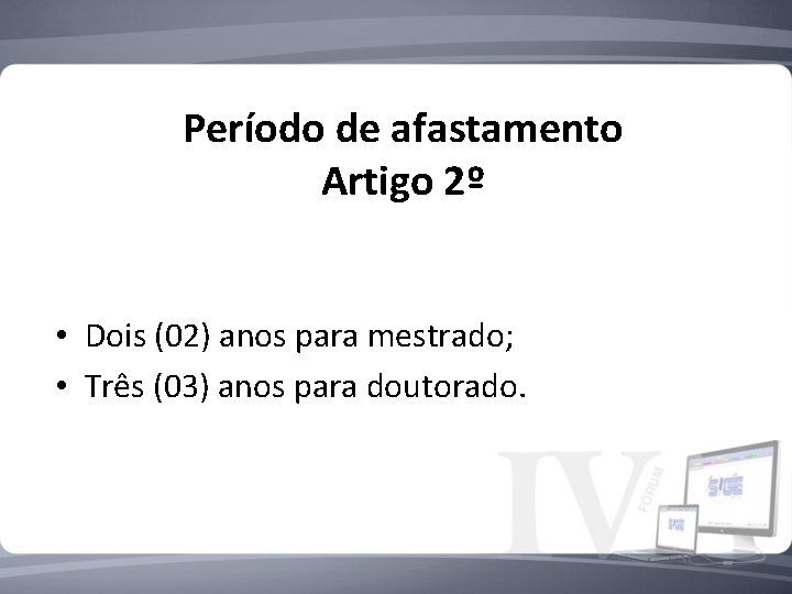 Período de afastamento Artigo 2º • Dois (02) anos para mestrado; • Três (03)