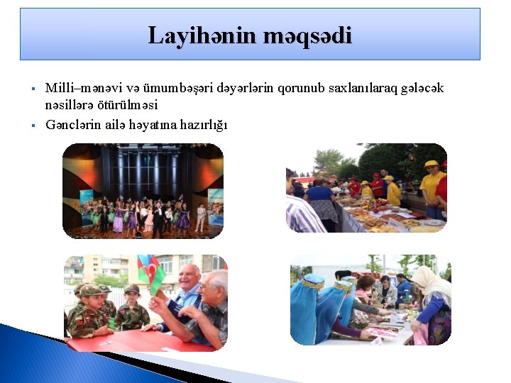 Layihənin məqsədi § § Milli–mənəvi və ümumbəşəri dəyərlərin qorunub saxlanılaraq gələcək nəsillərə ötürülməsi Gənclərin