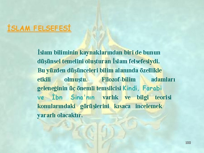 İSLAM FELSEFESİ İslam biliminin kaynaklarından biri de bunun düşünsel temelini oluşturan İslam felsefesiydi. Bu