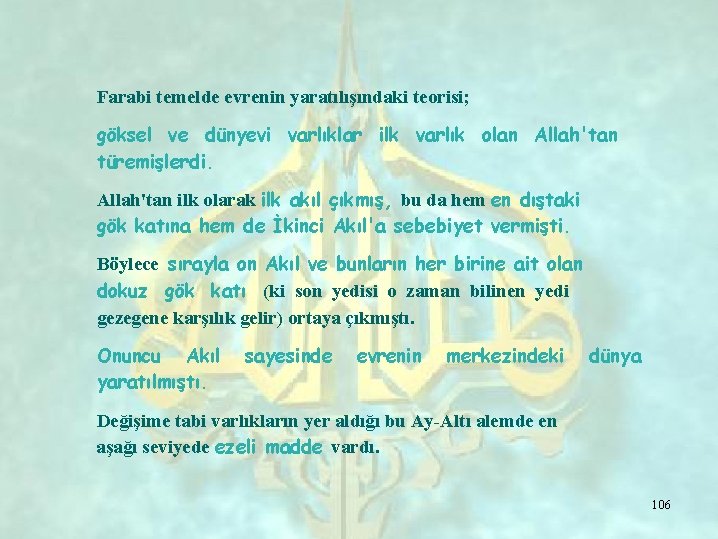 Farabi temelde evrenin yaratılışındaki teorisi; göksel ve dünyevi varlıklar ilk varlık olan Allah'tan türemişlerdi.