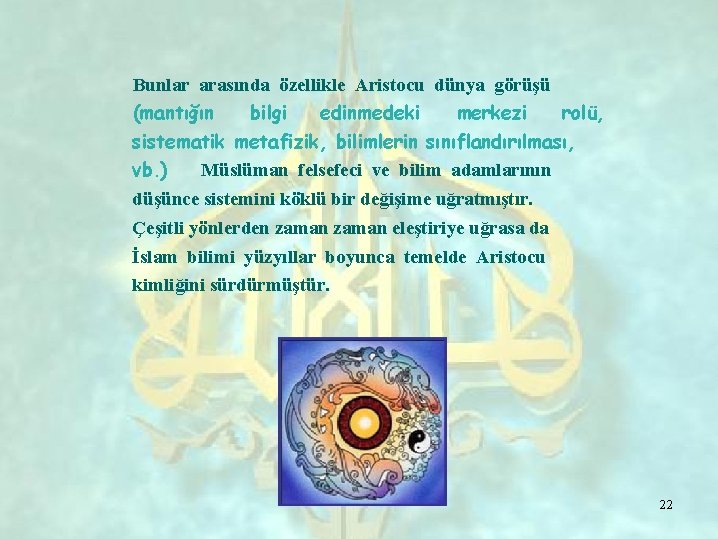 Bunlar arasında özellikle Aristocu dünya görüşü (mantığın bilgi edinmedeki merkezi rolü, sistematik metafizik, bilimlerin